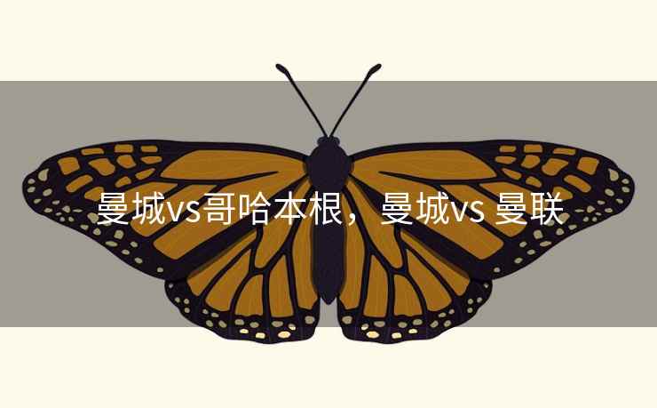 曼城vs哥哈本根，曼城vs 曼联