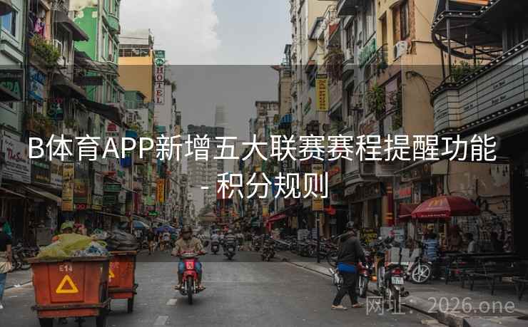 B体育APP新增五大联赛赛程提醒功能 - 积分规则