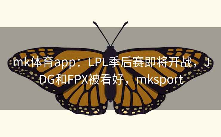 mk体育app:LPL季后赛即将开战,JDG和FPX被看好,mksport