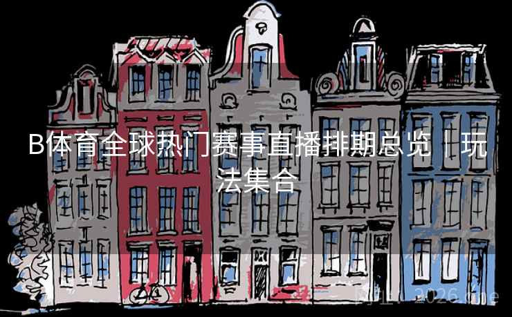B体育全球热门赛事直播排期总览|玩法集合