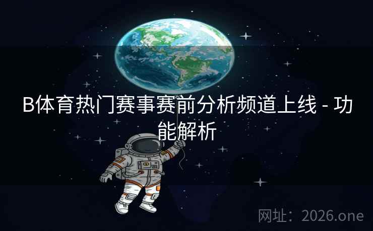 B体育热门赛事赛前分析频道上线 - 功能解析