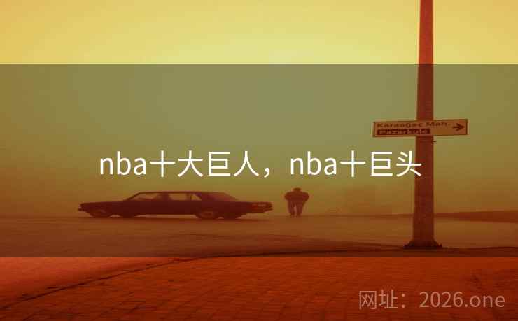 nba十大巨人，nba十巨头