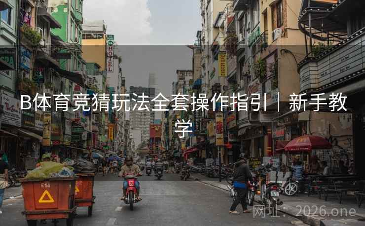 B体育竞猜玩法全套操作指引｜新手教学