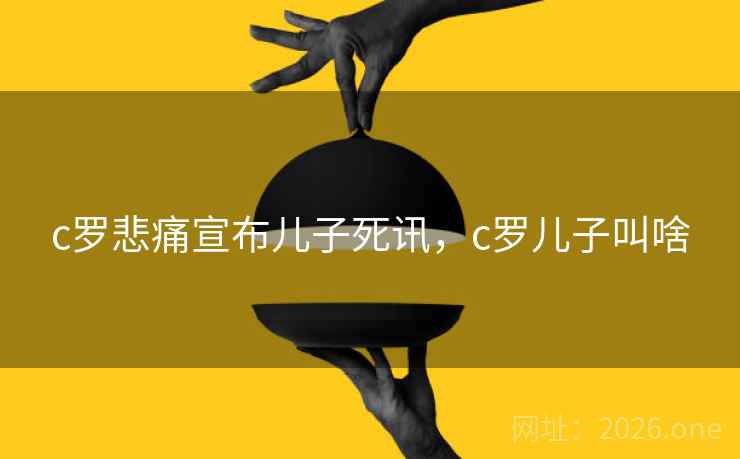 c罗悲痛宣布儿子死讯,c罗儿子叫啥