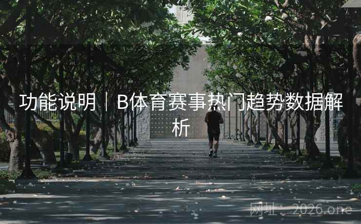 功能说明|B体育赛事热门趋势数据解析
