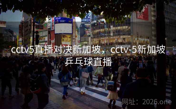 cctv5直播对决新加坡,cctv-5新加坡乒乓球直播