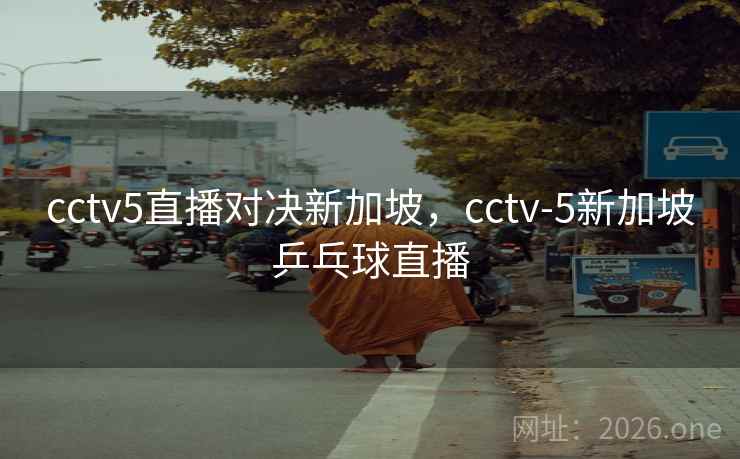 cctv5直播对决新加坡,cctv-5新加坡乒乓球直播