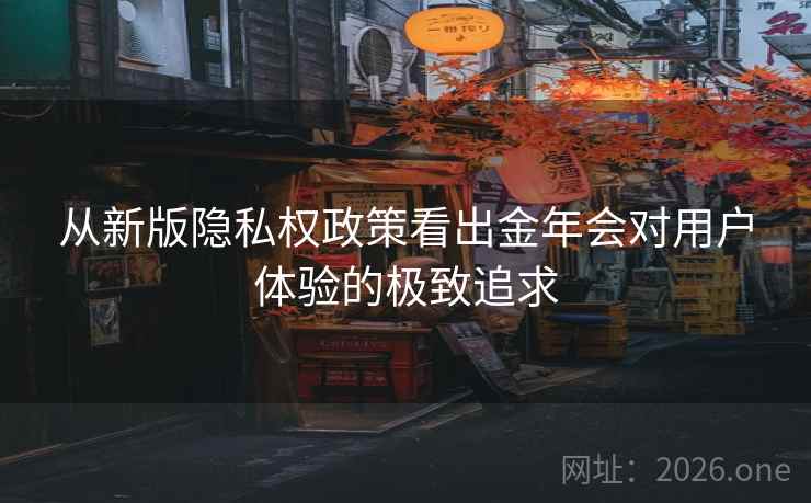 从新版隐私权政策看出金年会对用户体验的极致追求